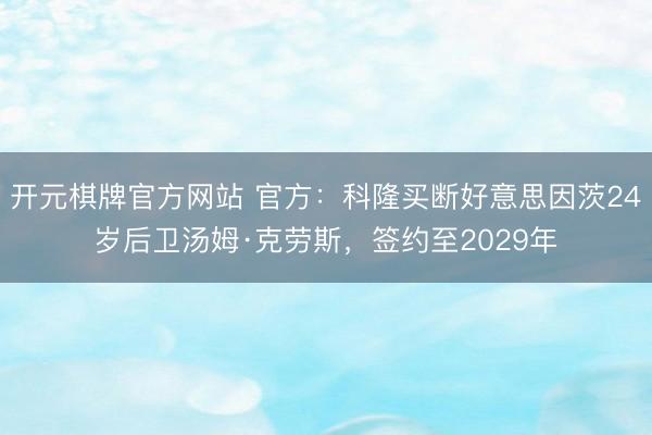 开元棋牌官方网站 官方：科隆买断好意思因茨24岁后卫汤姆·克劳斯，签约至2029年
